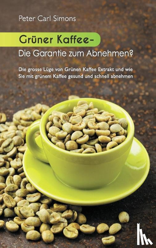 Simons, Peter Carl - Gruner Kaffee - Die Garantie zum Abnehmen?