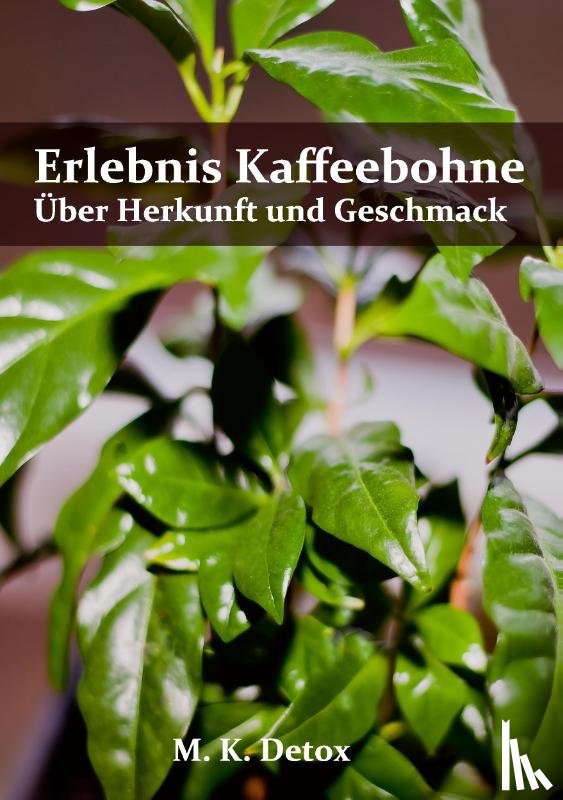 Detox, M. K. - Erlebnis Kaffeebohne