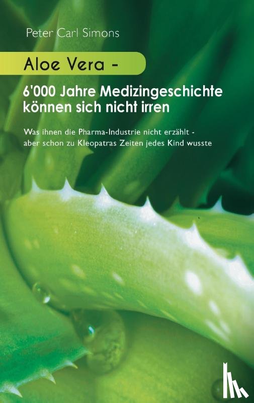 Simons, Peter Carl - Aloe Vera - 6'000 Jahre Medizingeschichte koennen sich nicht irren