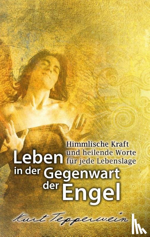 Tepperwein, Kurt - Leben in der Gegenwart der Engel