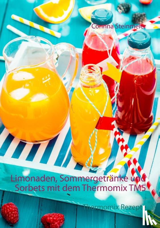 Steinmeier, Corinna - Limonaden, Sommergetranke und Sorbets mit dem Thermomix TM5