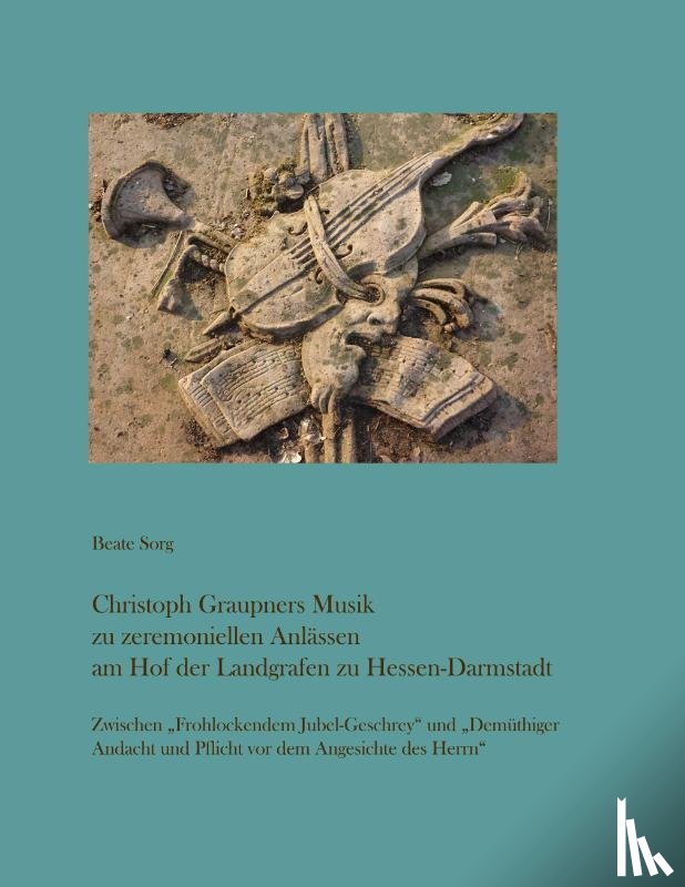 Sorg, Beate - Christoph Graupners Musik zu zeremoniellen Anlässen am Hof der Landgrafen zu Hessen-Darmstadt