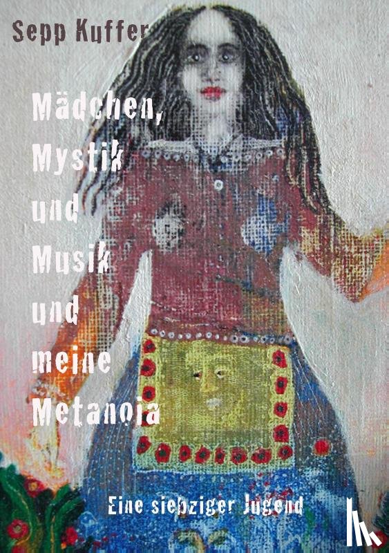 Kuffer, Sepp - Madchen, Mystik und Musik und meine Metanoia