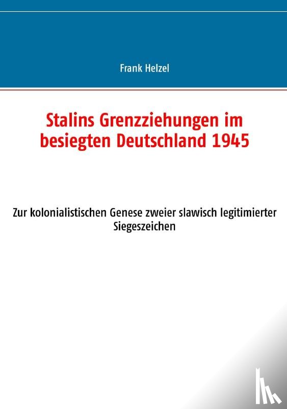 Helzel, Frank - Stalins Grenzziehungen im besiegten Deutschland 1945