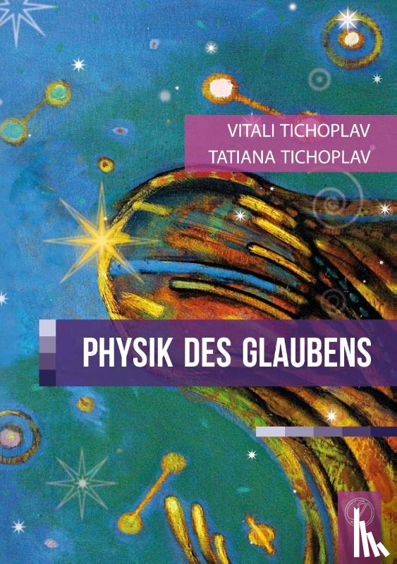 Tichoplav, Tatiana, Tichoplav, Vitali - Physik des Glaubens