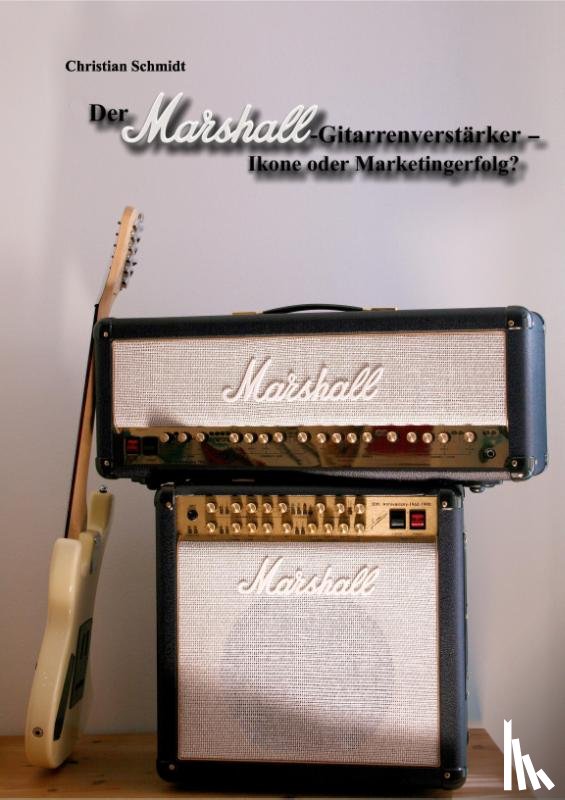 Schmidt, Christian - Der Marshall-Gitarrenverstärker ¿ Ikone oder Marketingerfolg?