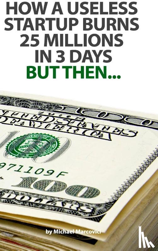 Marcovici, Michael - How a useless startup burns 25 millions in 3 days
