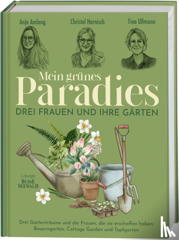Amlang, Anja, Harnisch, Christel, Ullmann, Tina - Mein grünes Paradies - Drei Frauen und ihre Gärten