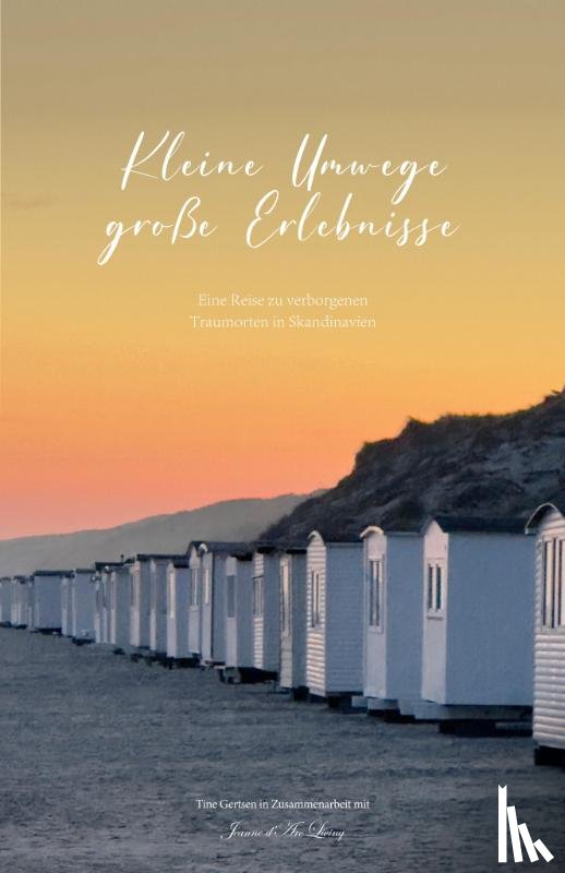 Gertsen, Tine - Kleine Umwege, große Erlebnisse. Eine Reise zu verborgenen Traumorten in Skandinavien.