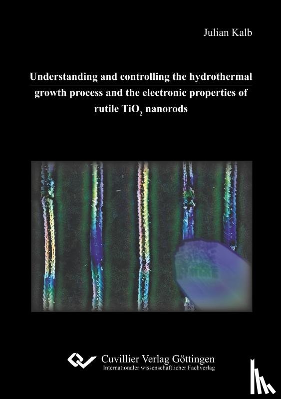 Kalb, Julian - Understanding and controlling the hydrothermal growth process and the electronic properties of rutile TiO2 nanorods