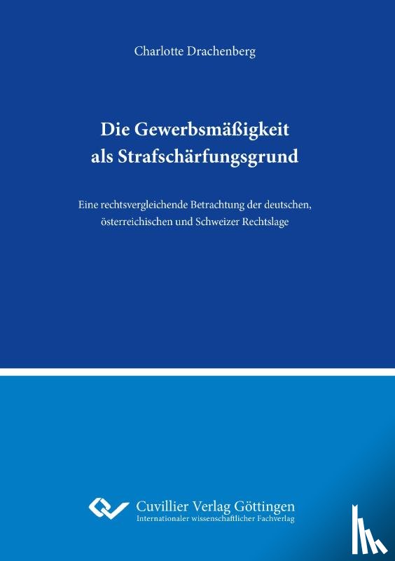Drachenberg, Charlotte - Die Gewerbsmäßigkeit als Strafschärfungsgrund.Eine rechtsvergleichende Betrachtung der deutschen, österreichischen und Schweizer Rechtslage