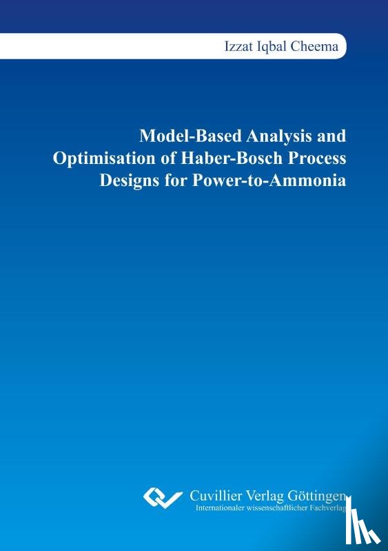 Cheema, Izzat Iqbal - Model-Based Analysis and Optimisation of Haber-Bosch Process Designs for Power-to-Ammonia