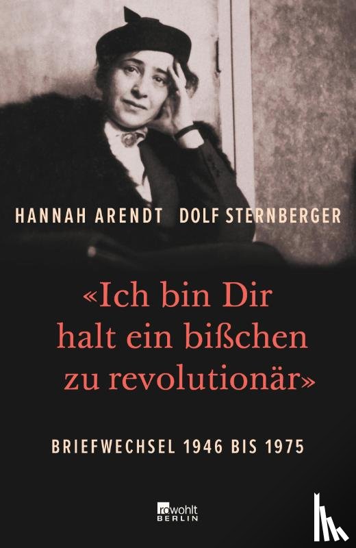 Arendt, Hannah, Sternberger, Dolf - «Ich bin Dir halt ein bißchen zu revolutionär»