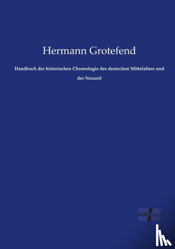 Grotefend, Hermann - Handbuch der historischen Chronologie des deutschen Mittelalters und der Neuzeit