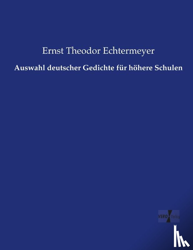 Echtermeyer, Ernst Theodor - Auswahl deutscher Gedichte fur hoehere Schulen