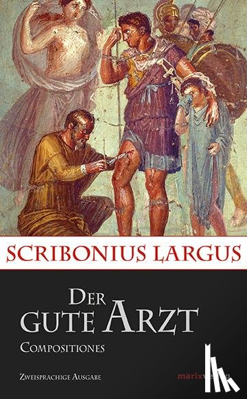 Largus, Scribonius - Der gute Arzt Compositiones