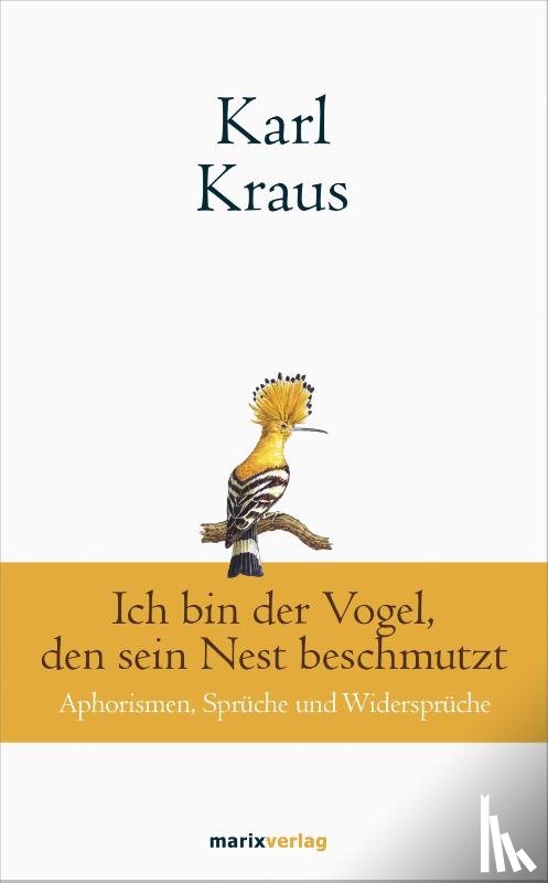 Kraus, Karl - Karl Kraus: Ich bin der Vogel, den sein Nest beschmutzt