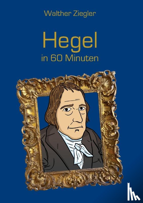 Ziegler, Walther - Hegel in 60 Minuten