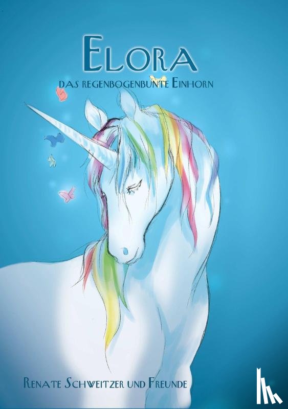 Schweitzer, Renate, Freunde, Und - Elora, das regenbogenbunte Einhorn