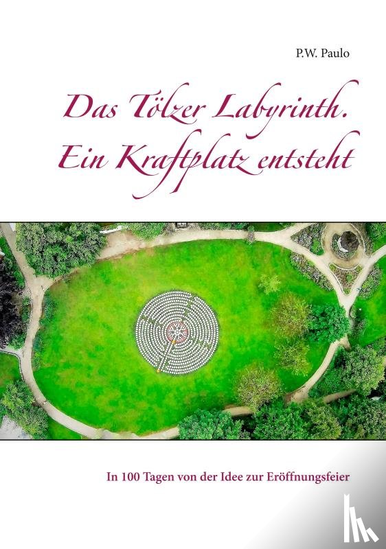 P W Paulo - Das T lzer Labyrinth. Ein Kraftplatz Entsteht