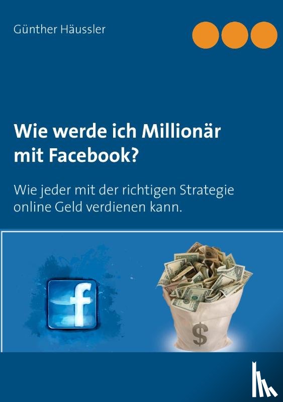 Haussler, Gunther - Wie werde ich Millionar mit Facebook?