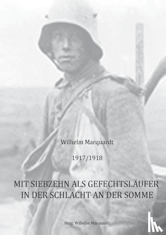 Marquardt, Wilhelm - 1917/1918 - Mit siebzehn als Gefechtsläufer in der Schlacht an der Somme