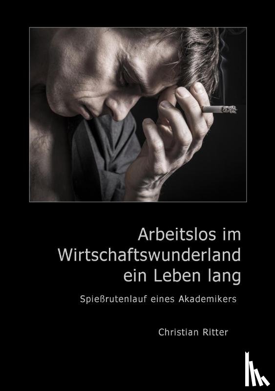 Ritter, Christian - Arbeitslos im Wirtschaftswunderland ein Leben lang