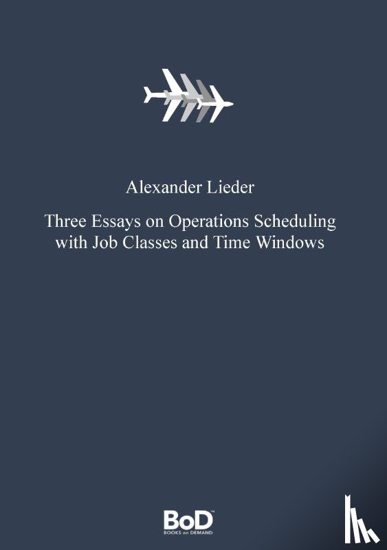 Lieder, Alexander - Three Essays on Operations Scheduling with Job Classes and Time Windows