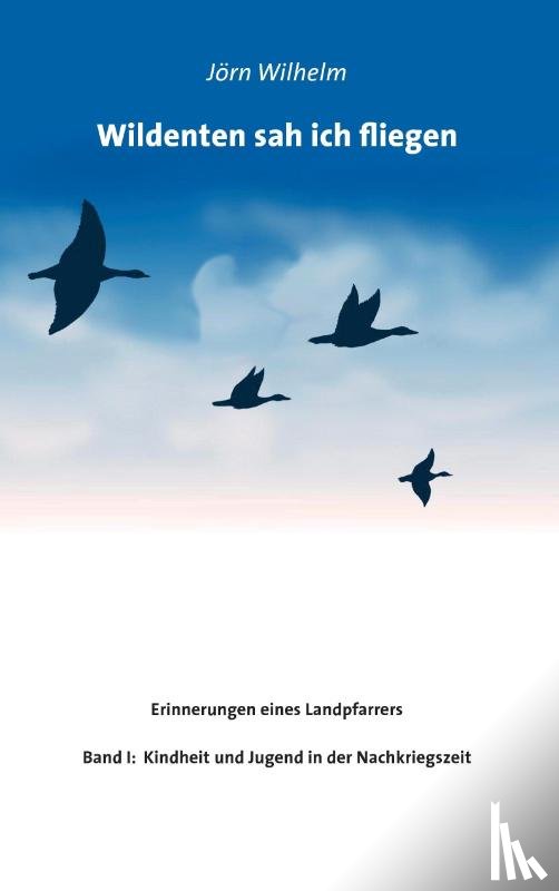 Wilhelm, Jorn - Wildenten sah ich fliegen