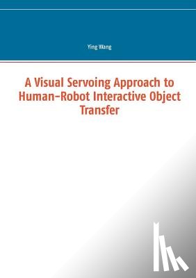 Wang, Ying (Mount Holyoke College) - A Visual Servoing Approach to Human-Robot Interactive Object Transfer