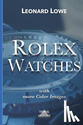Lowe, Leonard - Rolex Watches: From the Rolex Submariner to the Rolex Daytona