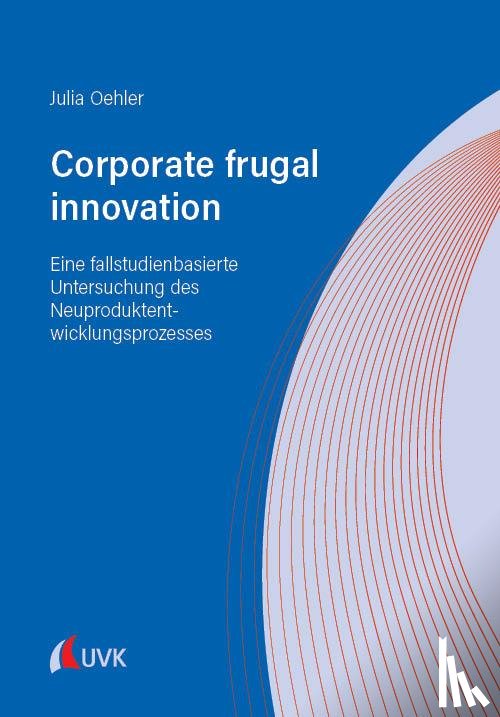 Oehler, Julia - Corporate frugal innovation: Eine fallstudienbasierte Untersuchung des Neuproduktentwicklungsprozesses