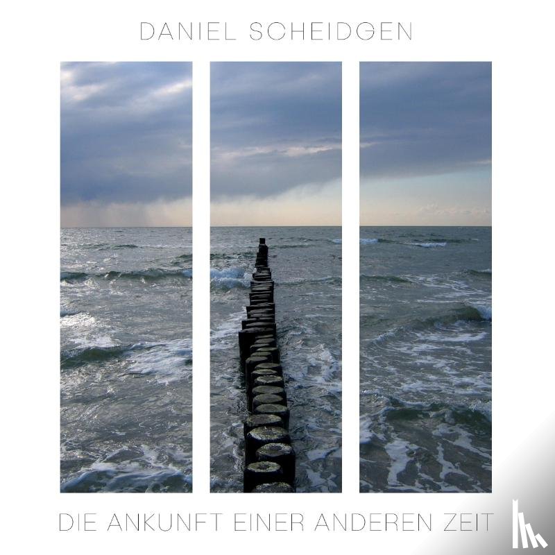 Scheidgen, Daniel - Die Ankunft einer anderen Zeit