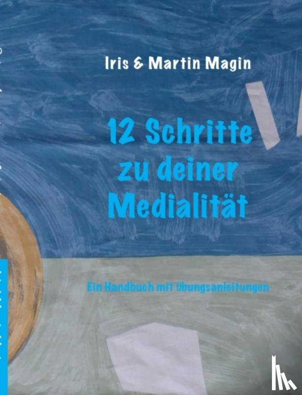 Magin, Iris & Martin - 12 Schritte zu deiner Medialitat