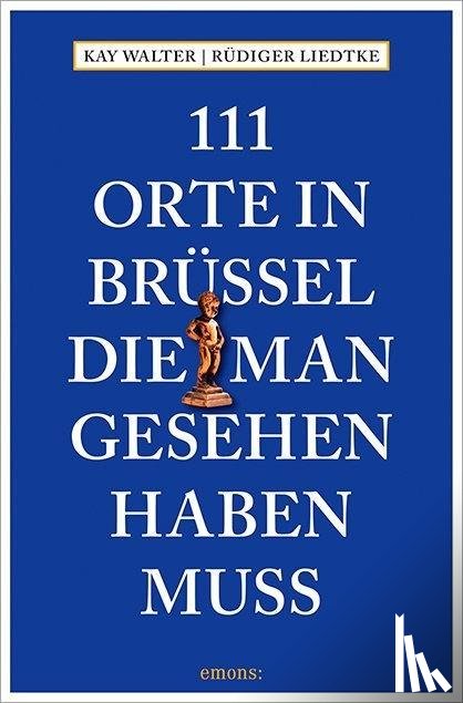 Walter, Kay, Liedtke, Rüdiger - 111 Orte in Brüssel, die man gesehen haben muss