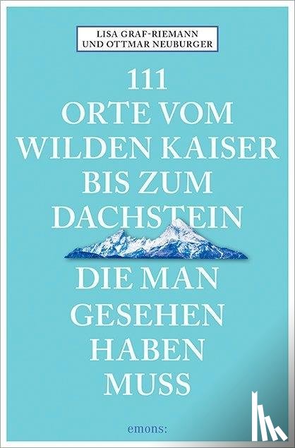 Graf-Riemann, Lisa, Neuburger, Ottmar - 111 Orte vom Wilden Kaiser bis zum Dachstein, die man gesehen haben muss