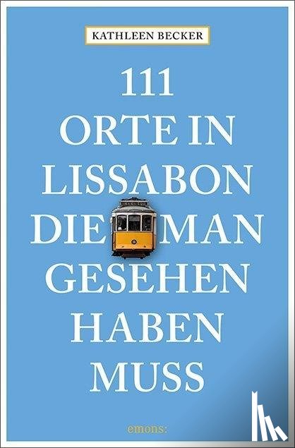 Becker, Kathleen - 111 Orte in Lissabon, die man gesehen haben muss
