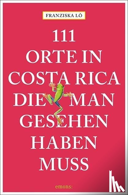 Lô, Franziska - 111 Orte in Costa Rica, die man gesehen haben muss