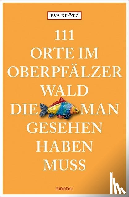 Kroetz, Eva - 111 Orte im Oberpfälzer Wald, die man gesehen haben muss