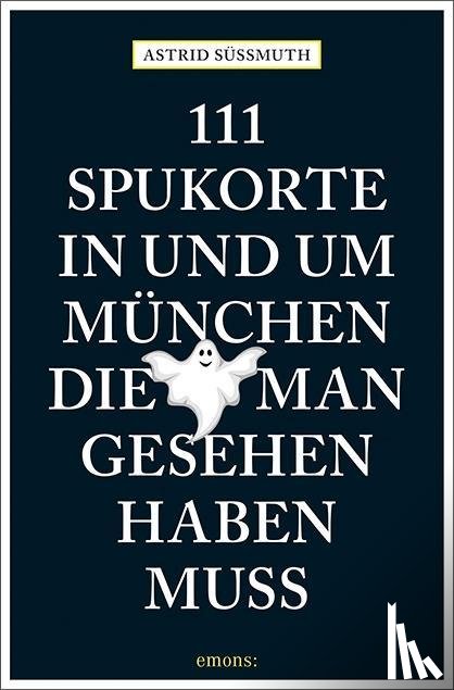 Süßmuth, Astrid - 111 Spukorte in und um München, die man gesehen haben muss