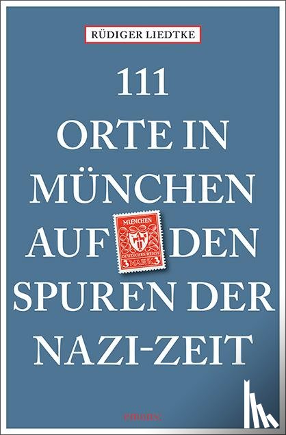 Liedtke, Rüdiger - 111 Orte in München auf den Spuren der Nazi-Zeit