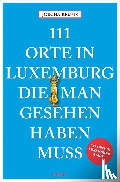 Remus, Joscha - 111 Orte in Luxemburg, die man gesehen haben muss