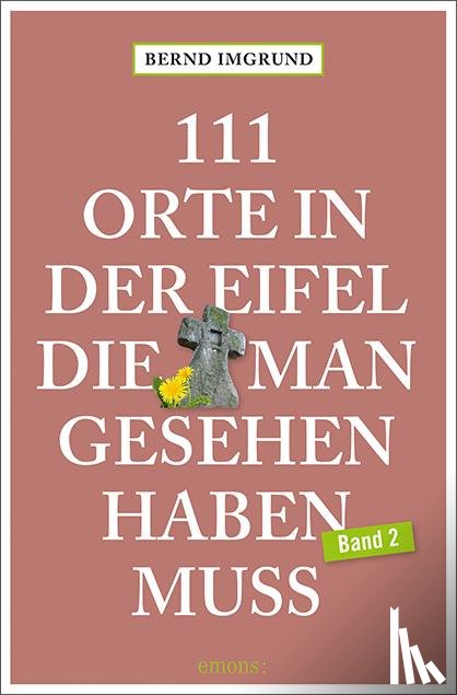 Imgrund, Bernd - 111 Orte in der Eifel, die man gesehen haben muss, Band 02