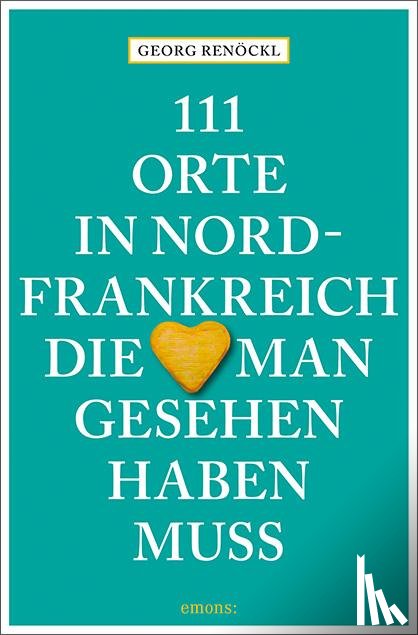  - 111 Orte in Nordfrankreich, die man gesehen haben muss