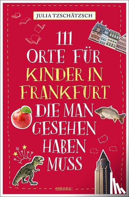 Tzschätzsch, Julia - 111 Orte für Kinder in Frankfurt, die man gesehen haben muss
