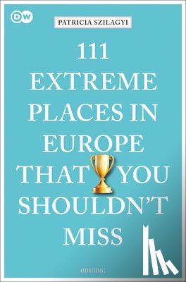 Szilagyi, Patricia - 111 Extreme Places in Europe That You Shouldn't Miss