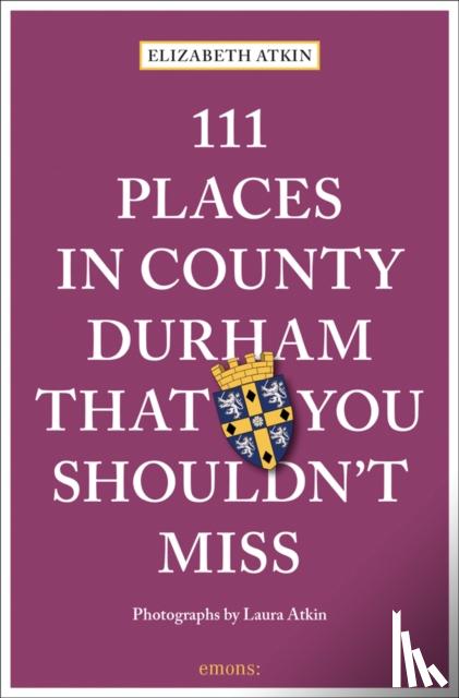 Atkin, Elizabeth - 111 Places in County Durham That You Shouldn't Miss
