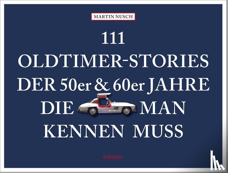 Nusch, Martin - 111 Oldtimer-Stories der 50er und 60er Jahre, die man kennen muss