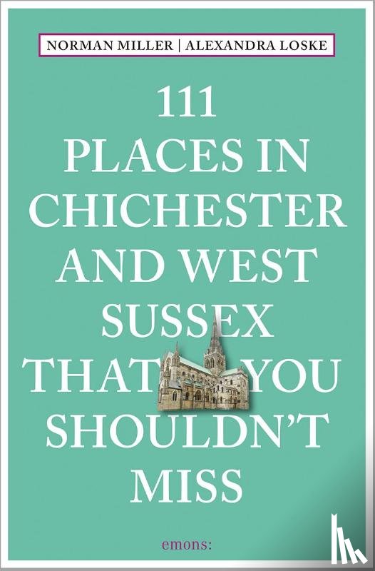 Miller, Norman, Loske, Alexandra - 111 Places in Chichester and West Sussex That You Shouldn't Miss