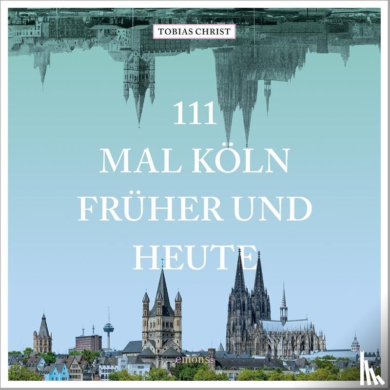 Christ, Tobias - 111 mal Köln früher und heute